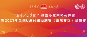 “齐鲁理工学院”杯青少年田径公开赛暨2021年全国U系列田径联赛（山东赛区）资格赛的通知
